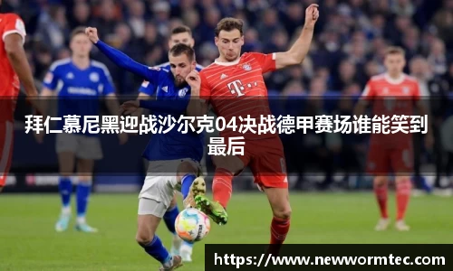 拜仁慕尼黑迎战沙尔克04决战德甲赛场谁能笑到最后