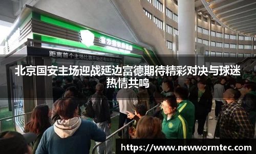 北京国安主场迎战延边富德期待精彩对决与球迷热情共鸣